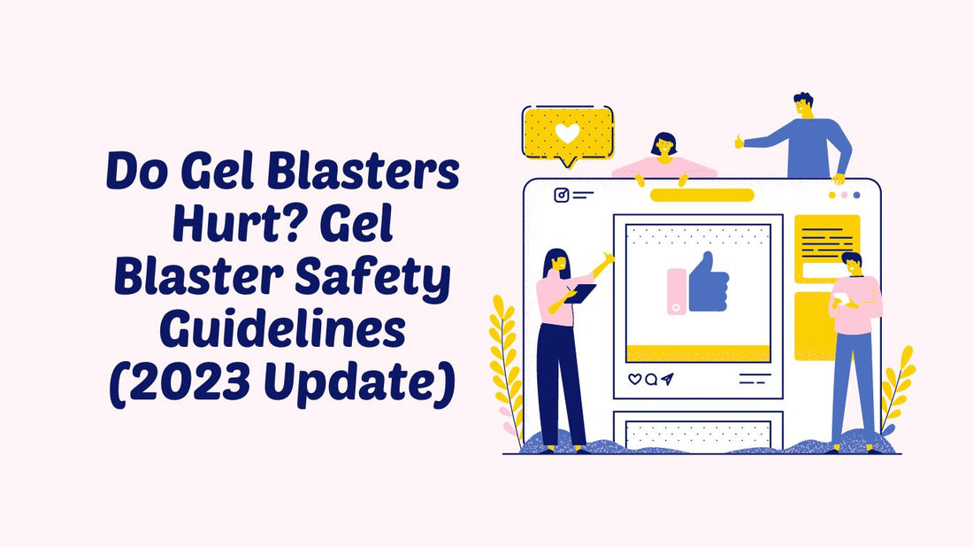 Do Gel Blasters Hurt? Gel Blaster Safety Guidelines (2023 Update)