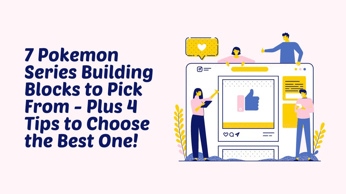 7 Pokemon Series Building Blocks to Pick From - Plus 4 Tips to Choose the Best One!