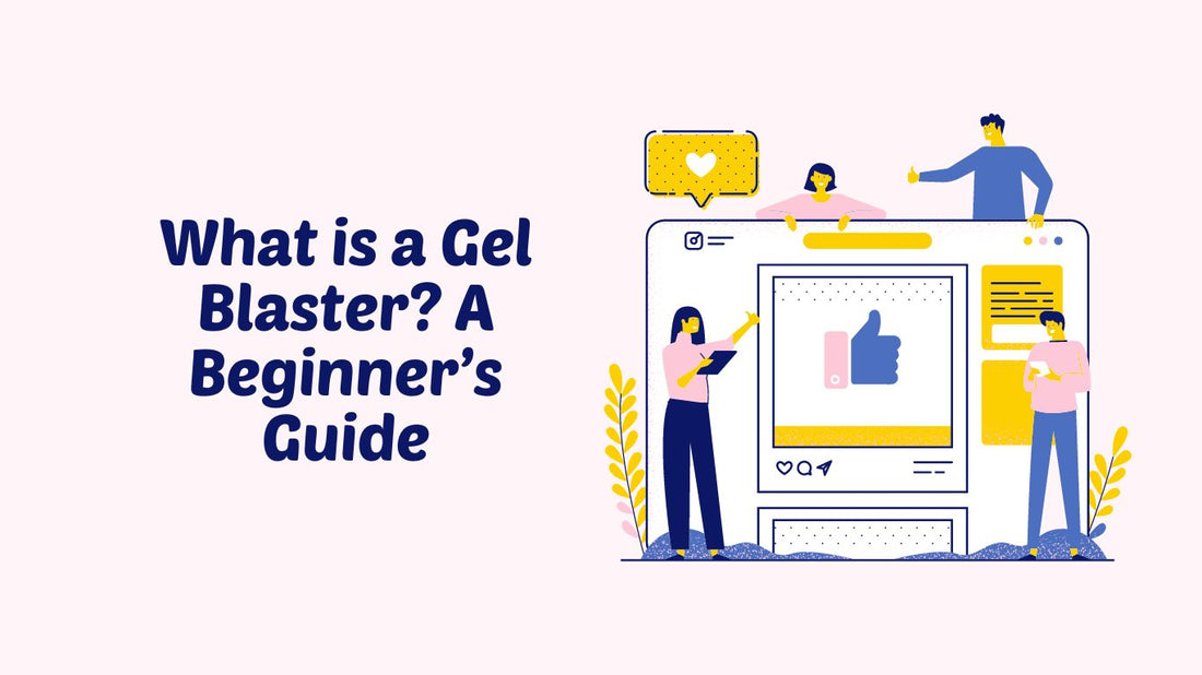 What is a Gel Blaster? A Beginner’s Guide